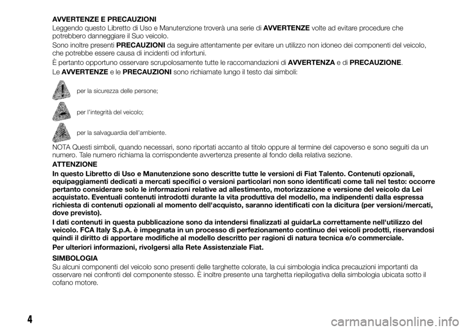 FIAT TALENTO 2018 Libretto Uso Manutenzione (in Italian) AVVERTENZE E PRECAUZIONI
Leggendo questo Libretto di Uso e Manutenzione troverà una serie diAVVERTENZEvolte ad evitare procedure che
potrebbero danneggiare il Suo veicolo.
Sono inoltre presentiPRECAU FIAT TALENTO 2018 Libretto Uso Manutenzione (in Italian) AVVERTENZE E PRECAUZIONI
Leggendo questo Libretto di Uso e Manutenzione troverà una serie diAVVERTENZEvolte ad evitare procedure che
potrebbero danneggiare il Suo veicolo.
Sono inoltre presentiPRECAU