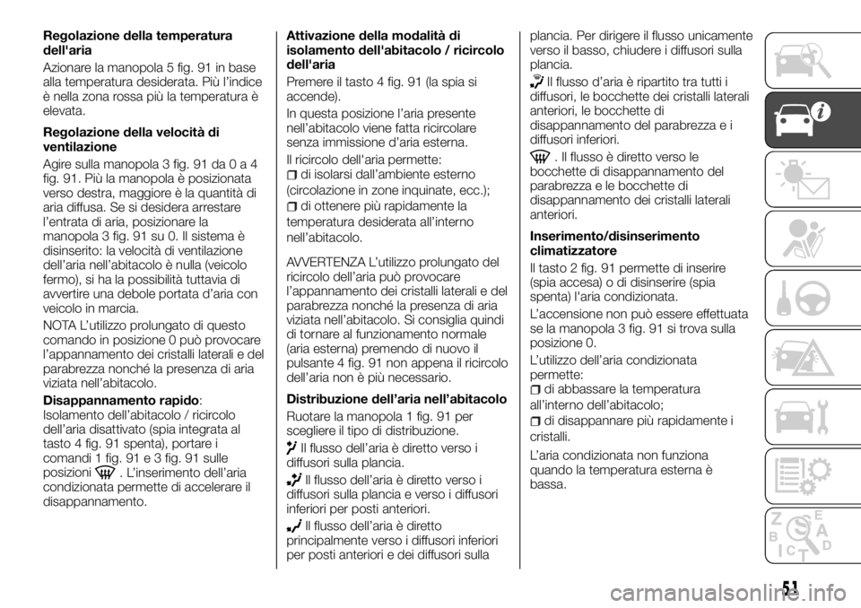 FIAT TALENTO 2018 Libretto Uso Manutenzione (in Italian) Regolazione della temperatura
dell'aria
Azionare la manopola 5 fig. 91 in base
alla temperatura desiderata. Più l’indice
è nella zona rossa più la temperatura è
elevata.
Regolazione della ve FIAT TALENTO 2018 Libretto Uso Manutenzione (in Italian) Regolazione della temperatura
dell'aria
Azionare la manopola 5 fig. 91 in base
alla temperatura desiderata. Più l’indice
è nella zona rossa più la temperatura è
elevata.
Regolazione della ve