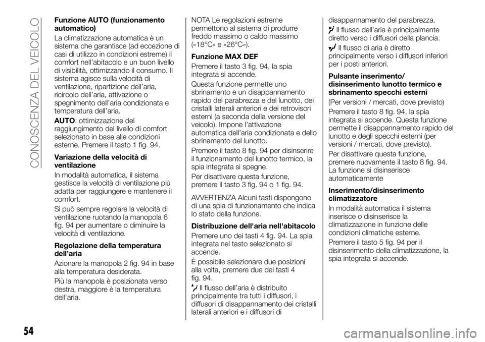 FIAT TALENTO 2018 Libretto Uso Manutenzione (in Italian) Funzione AUTO (funzionamento
automatico)
La climatizzazione automatica è un
sistema che garantisce (ad eccezione di
casi di utilizzo in condizioni estreme) il
comfort nell’abitacolo e un buon livel FIAT TALENTO 2018 Libretto Uso Manutenzione (in Italian) Funzione AUTO (funzionamento
automatico)
La climatizzazione automatica è un
sistema che garantisce (ad eccezione di
casi di utilizzo in condizioni estreme) il
comfort nell’abitacolo e un buon livel