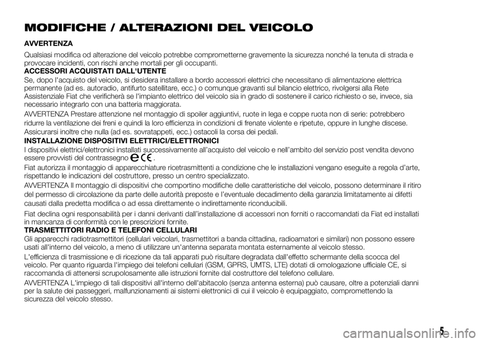 FIAT TALENTO 2018 Libretto Uso Manutenzione (in Italian) MODIFICHE / ALTERAZIONI DEL VEICOLO
AVVERTENZA
Qualsiasi modifica od alterazione del veicolo potrebbe comprometterne gravemente la sicurezza nonché la tenuta di strada e
provocare incidenti, con risc FIAT TALENTO 2018 Libretto Uso Manutenzione (in Italian) MODIFICHE / ALTERAZIONI DEL VEICOLO
AVVERTENZA
Qualsiasi modifica od alterazione del veicolo potrebbe comprometterne gravemente la sicurezza nonché la tenuta di strada e
provocare incidenti, con risc