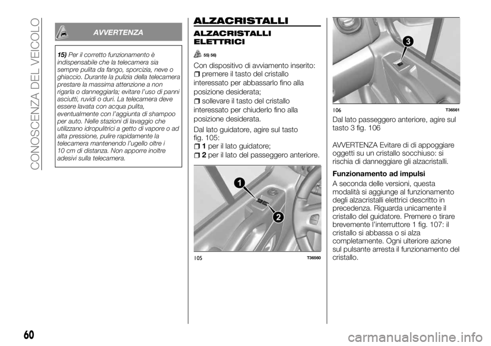 FIAT TALENTO 2018 Libretto Uso Manutenzione (in Italian) AVVERTENZA
15)Per il corretto funzionamento è
indispensabile che la telecamera sia
sempre pulita da fango, sporcizia, neve o
ghiaccio. Durante la pulizia della telecamera
prestare la massima attenzio FIAT TALENTO 2018 Libretto Uso Manutenzione (in Italian) AVVERTENZA
15)Per il corretto funzionamento è
indispensabile che la telecamera sia
sempre pulita da fango, sporcizia, neve o
ghiaccio. Durante la pulizia della telecamera
prestare la massima attenzio