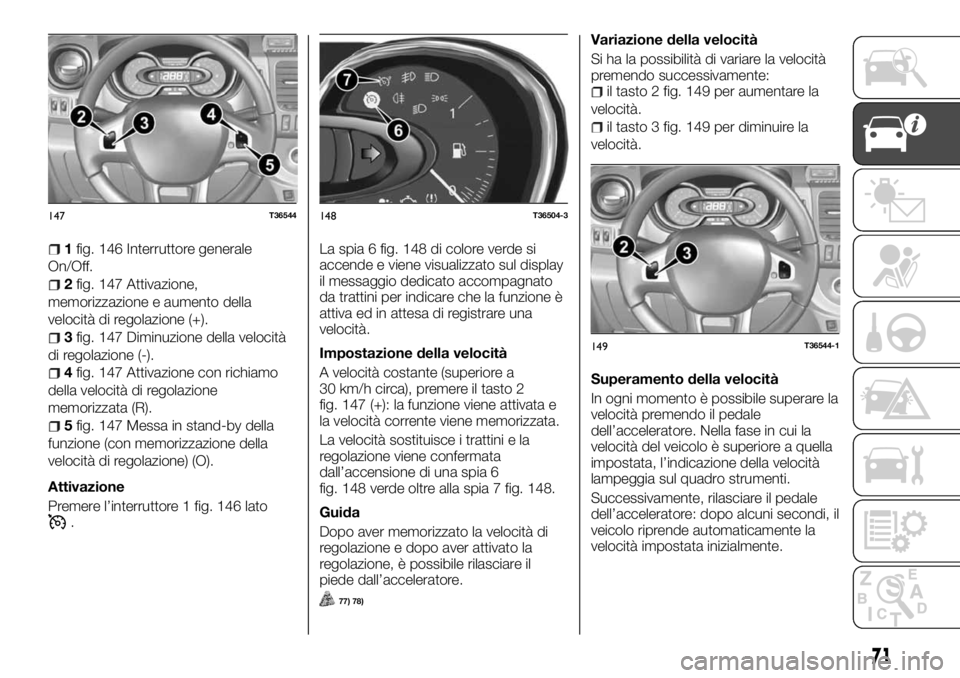 FIAT TALENTO 2018 Libretto Uso Manutenzione (in Italian) 1fig. 146 Interruttore generale
On/Off.
2fig. 147 Attivazione,
memorizzazione e aumento della
velocità di regolazione (+).
3fig. 147 Diminuzione della velocità
di regolazione (-).
4fig. 147 Attivazi FIAT TALENTO 2018 Libretto Uso Manutenzione (in Italian) 1fig. 146 Interruttore generale
On/Off.
2fig. 147 Attivazione,
memorizzazione e aumento della
velocità di regolazione (+).
3fig. 147 Diminuzione della velocità
di regolazione (-).
4fig. 147 Attivazi