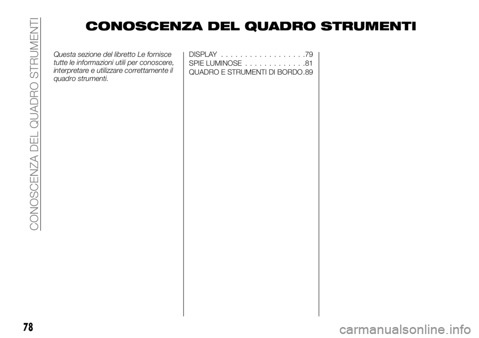 FIAT TALENTO 2018 Libretto Uso Manutenzione (in Italian) CONOSCENZA DEL QUADRO STRUMENTI
Questa sezione del libretto Le fornisce
tutte le informazioni utili per conoscere,
interpretare e utilizzare correttamente il
quadro strumenti.DISPLAY.................. FIAT TALENTO 2018 Libretto Uso Manutenzione (in Italian) CONOSCENZA DEL QUADRO STRUMENTI
Questa sezione del libretto Le fornisce
tutte le informazioni utili per conoscere,
interpretare e utilizzare correttamente il
quadro strumenti.DISPLAY..................
