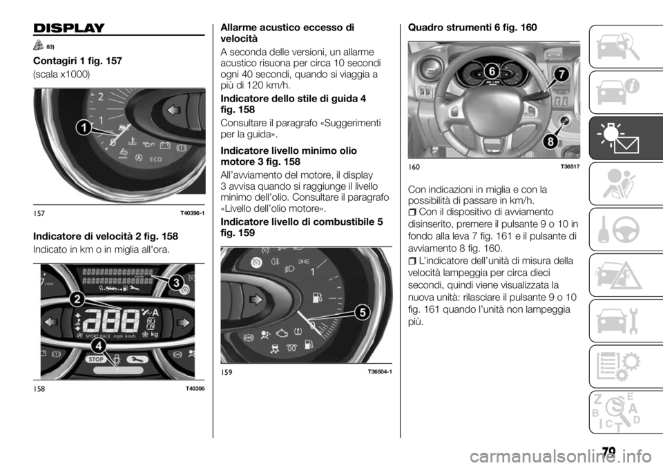 FIAT TALENTO 2018 Libretto Uso Manutenzione (in Italian) DISPLAY
83)
Contagiri 1 fig. 157
(scala x1000)
Indicatore di velocità 2 fig. 158
Indicato in km o in miglia all'ora.Allarme acustico eccesso di
velocità
A seconda delle versioni, un allarme
acus FIAT TALENTO 2018 Libretto Uso Manutenzione (in Italian) DISPLAY
83)
Contagiri 1 fig. 157
(scala x1000)
Indicatore di velocità 2 fig. 158
Indicato in km o in miglia all'ora.Allarme acustico eccesso di
velocità
A seconda delle versioni, un allarme
acus