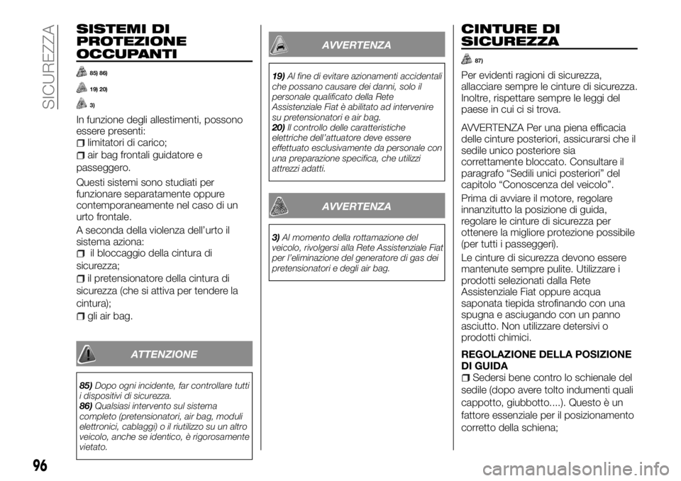 FIAT TALENTO 2018 Libretto Uso Manutenzione (in Italian) SISTEMI DI
PROTEZIONE
OCCUPANTI
85) 86)
19) 20)
3)
In funzione degli allestimenti, possono
essere presenti:
limitatori di carico;
air bag frontali guidatore e
passeggero.
Questi sistemi sono studiati FIAT TALENTO 2018 Libretto Uso Manutenzione (in Italian) SISTEMI DI
PROTEZIONE
OCCUPANTI
85) 86)
19) 20)
3)
In funzione degli allestimenti, possono
essere presenti:
limitatori di carico;
air bag frontali guidatore e
passeggero.
Questi sistemi sono studiati