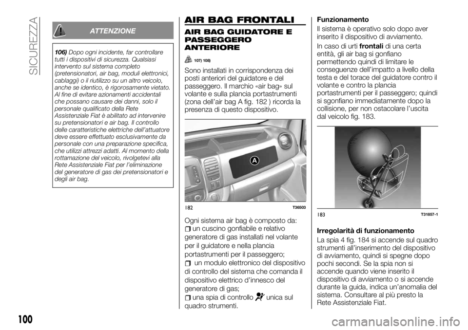 FIAT TALENTO 2020 Libretto Uso Manutenzione (in Italian) ATTENZIONE
106)Dopo ogni incidente, far controllare
tutti i dispositivi di sicurezza. Qualsiasi
intervento sul sistema completo
(pretensionatori, air bag, moduli elettronici,
cablaggi) o il riutilizzo FIAT TALENTO 2020 Libretto Uso Manutenzione (in Italian) ATTENZIONE
106)Dopo ogni incidente, far controllare
tutti i dispositivi di sicurezza. Qualsiasi
intervento sul sistema completo
(pretensionatori, air bag, moduli elettronici,
cablaggi) o il riutilizzo