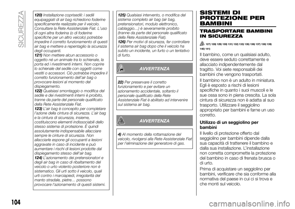 FIAT TALENTO 2020 Libretto Uso Manutenzione (in Italian) 120)Installazione coprisedili: i sedili
equipaggiati di air bag richiedono foderine
specificamente realizzate per il veicolo.
Consultare la Rete Assistenziale Fiat. L'uso
di ogni altra foderina (o FIAT TALENTO 2020 Libretto Uso Manutenzione (in Italian) 120)Installazione coprisedili: i sedili
equipaggiati di air bag richiedono foderine
specificamente realizzate per il veicolo.
Consultare la Rete Assistenziale Fiat. L'uso
di ogni altra foderina (o