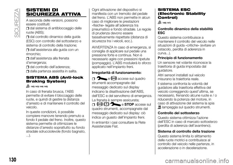 FIAT TALENTO 2020 Libretto Uso Manutenzione (in Italian) SISTEMI DI
SICUREZZA ATTIVA
A seconda delle versioni, possono
essere costituiti:
dal sistema di antibloccaggio delle
ruote (ABS);
dal controllo dinamico della guida
(ESC) con controllo del sottosterzo FIAT TALENTO 2020 Libretto Uso Manutenzione (in Italian) SISTEMI DI
SICUREZZA ATTIVA
A seconda delle versioni, possono
essere costituiti:
dal sistema di antibloccaggio delle
ruote (ABS);
dal controllo dinamico della guida
(ESC) con controllo del sottosterzo