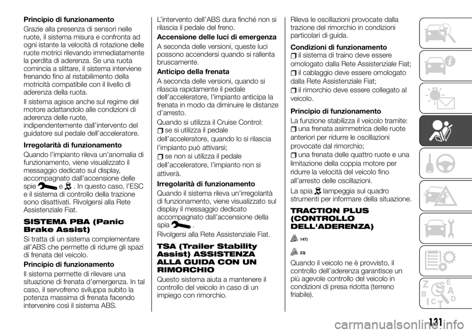FIAT TALENTO 2019 Libretto Uso Manutenzione (in Italian) Principio di funzionamento
Grazie alla presenza di sensori nelle
ruote, il sistema misura e confronta ad
ogni istante la velocità di rotazione delle
ruote motrici rilevando immediatamente
la perdita FIAT TALENTO 2019 Libretto Uso Manutenzione (in Italian) Principio di funzionamento
Grazie alla presenza di sensori nelle
ruote, il sistema misura e confronta ad
ogni istante la velocità di rotazione delle
ruote motrici rilevando immediatamente
la perdita