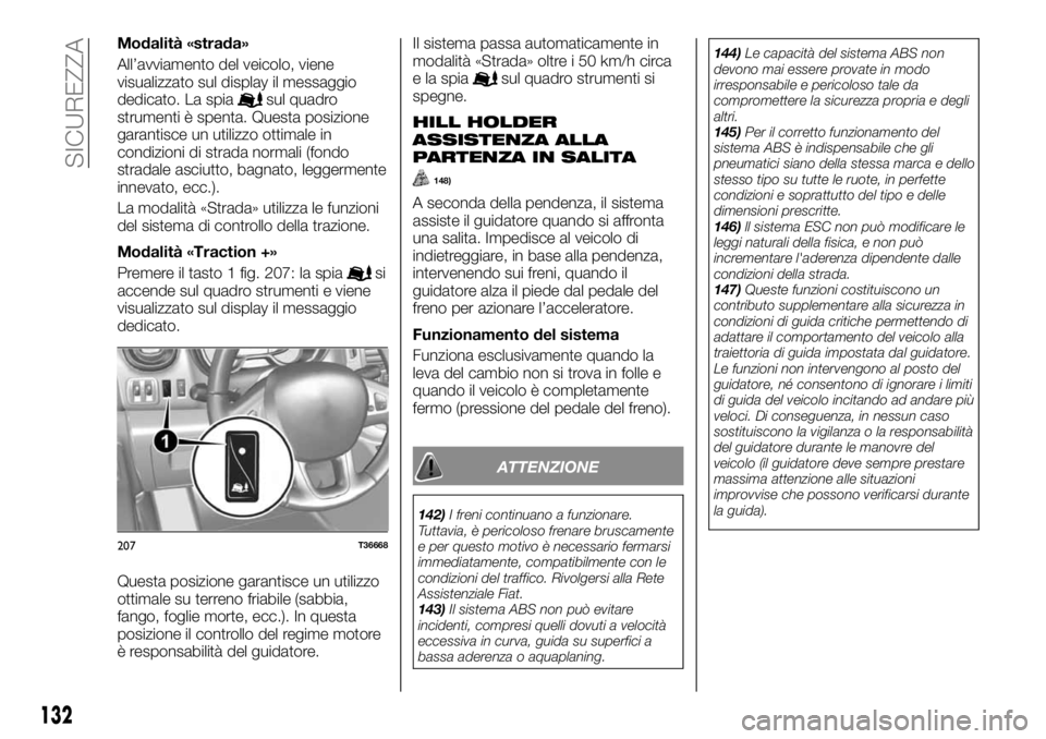 FIAT TALENTO 2019 Libretto Uso Manutenzione (in Italian) Modalità «strada»
All’avviamento del veicolo, viene
visualizzato sul display il messaggio
dedicato. La spia
sul quadro
strumenti è spenta. Questa posizione
garantisce un utilizzo ottimale in
con FIAT TALENTO 2019 Libretto Uso Manutenzione (in Italian) Modalità «strada»
All’avviamento del veicolo, viene
visualizzato sul display il messaggio
dedicato. La spia
sul quadro
strumenti è spenta. Questa posizione
garantisce un utilizzo ottimale in
con