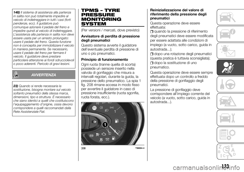 FIAT TALENTO 2019  Libretto Uso Manutenzione (in Italian) 148)Il sistema di assistenza alla partenza
in salita non può totalmente impedire al
veicolo di indietreggiare in tutti i casi (forti
pendenze, ecc). Il guidatore può
comunque azionare il pedale del 