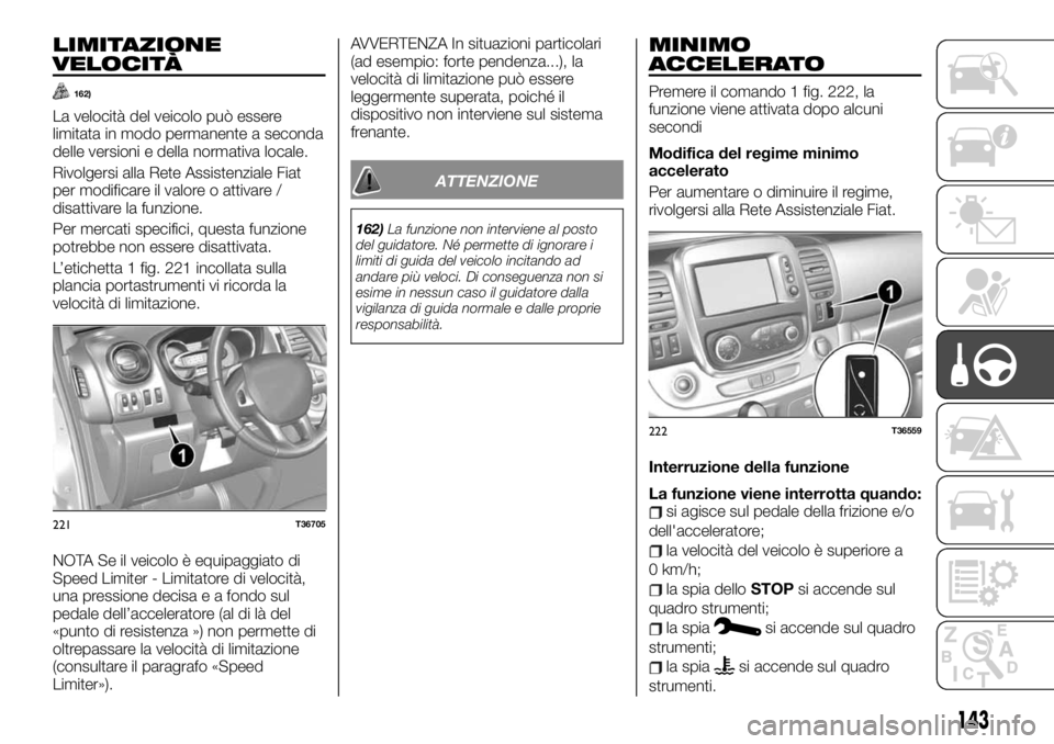 FIAT TALENTO 2020 Libretto Uso Manutenzione (in Italian) LIMITAZIONE
VELOCITÀ
162)
La velocità del veicolo può essere
limitata in modo permanente a seconda
delle versioni e della normativa locale.
Rivolgersi alla Rete Assistenziale Fiat
per modificare il FIAT TALENTO 2020 Libretto Uso Manutenzione (in Italian) LIMITAZIONE
VELOCITÀ
162)
La velocità del veicolo può essere
limitata in modo permanente a seconda
delle versioni e della normativa locale.
Rivolgersi alla Rete Assistenziale Fiat
per modificare il