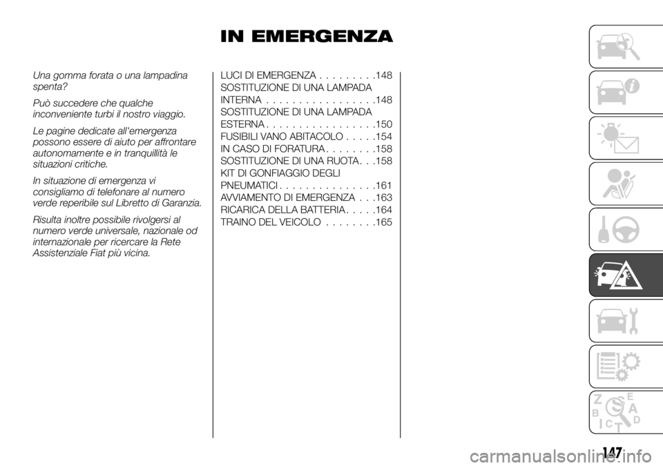 FIAT TALENTO 2020 Libretto Uso Manutenzione (in Italian) IN EMERGENZA
Una gomma forata o una lampadina
spenta?
Può succedere che qualche
inconveniente turbi il nostro viaggio.
Le pagine dedicate all'emergenza
possono essere di aiuto per affrontare
auto FIAT TALENTO 2020 Libretto Uso Manutenzione (in Italian) IN EMERGENZA
Una gomma forata o una lampadina
spenta?
Può succedere che qualche
inconveniente turbi il nostro viaggio.
Le pagine dedicate all'emergenza
possono essere di aiuto per affrontare
auto