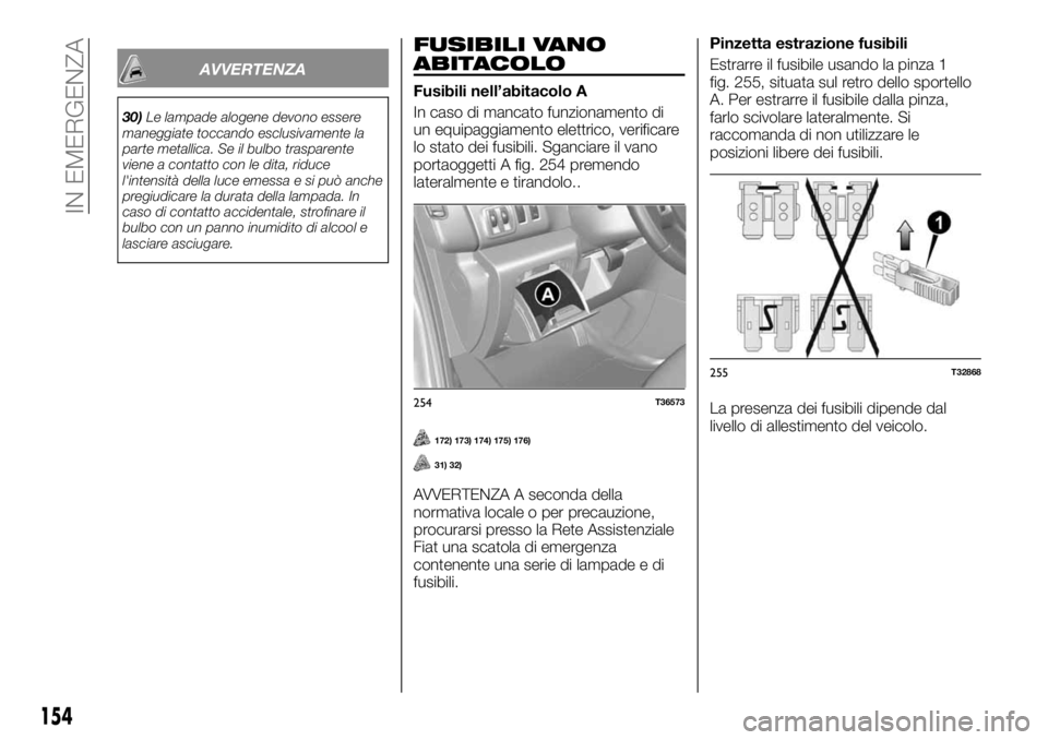 FIAT TALENTO 2020 Libretto Uso Manutenzione (in Italian) AVVERTENZA
30)Le lampade alogene devono essere
maneggiate toccando esclusivamente la
parte metallica. Se il bulbo trasparente
viene a contatto con le dita, riduce
l'intensità della luce emessa e FIAT TALENTO 2020 Libretto Uso Manutenzione (in Italian) AVVERTENZA
30)Le lampade alogene devono essere
maneggiate toccando esclusivamente la
parte metallica. Se il bulbo trasparente
viene a contatto con le dita, riduce
l'intensità della luce emessa e