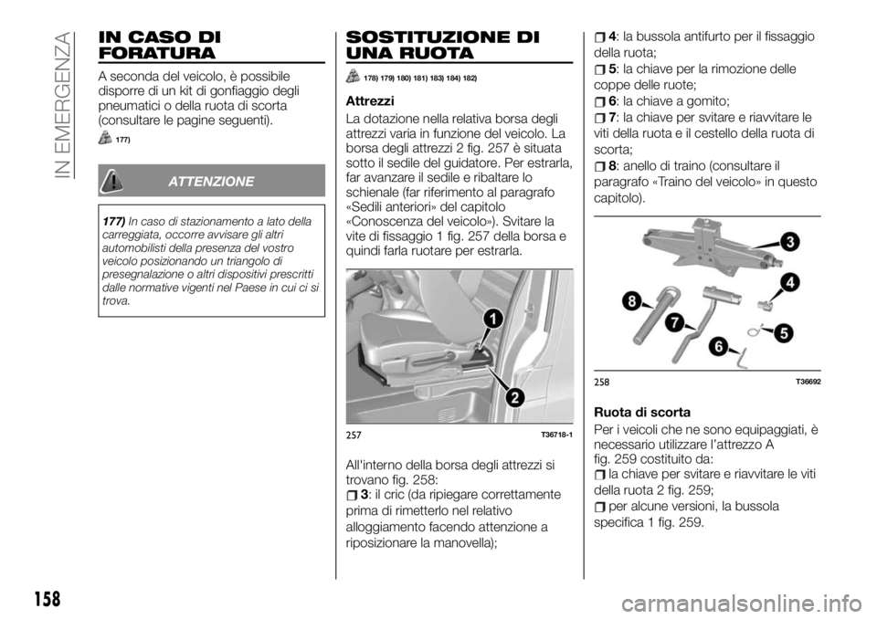 FIAT TALENTO 2020 Libretto Uso Manutenzione (in Italian) IN CASO DI
FORATURA
A seconda del veicolo, è possibile
disporre di un kit di gonfiaggio degli
pneumatici o della ruota di scorta
(consultare le pagine seguenti).
177)
ATTENZIONE
177)In caso di stazio FIAT TALENTO 2020 Libretto Uso Manutenzione (in Italian) IN CASO DI
FORATURA
A seconda del veicolo, è possibile
disporre di un kit di gonfiaggio degli
pneumatici o della ruota di scorta
(consultare le pagine seguenti).
177)
ATTENZIONE
177)In caso di stazio