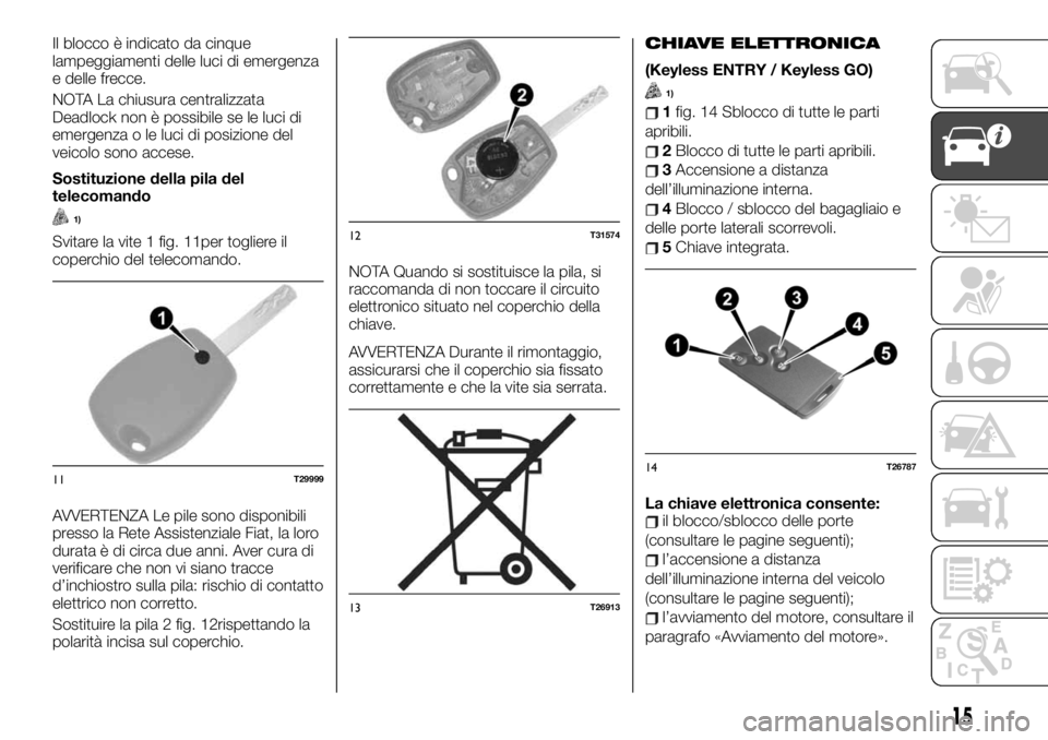 FIAT TALENTO 2021 Libretto Uso Manutenzione (in Italian) Il blocco è indicato da cinque
lampeggiamenti delle luci di emergenza
e delle frecce.
NOTA La chiusura centralizzata
Deadlock non è possibile se le luci di
emergenza o le luci di posizione del
veico FIAT TALENTO 2021 Libretto Uso Manutenzione (in Italian) Il blocco è indicato da cinque
lampeggiamenti delle luci di emergenza
e delle frecce.
NOTA La chiusura centralizzata
Deadlock non è possibile se le luci di
emergenza o le luci di posizione del
veico