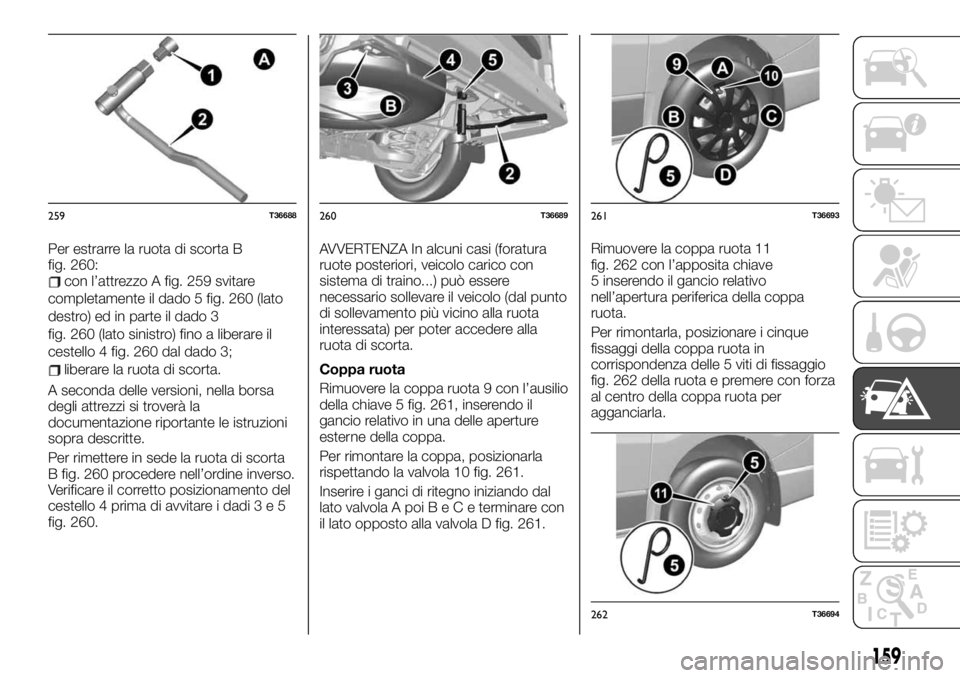 FIAT TALENTO 2020 Libretto Uso Manutenzione (in Italian) Per estrarre la ruota di scorta B
fig. 260:
con l’attrezzo A fig. 259 svitare
completamente il dado 5 fig. 260 (lato
destro) ed in parte il dado 3
fig. 260 (lato sinistro) fino a liberare il
cestell FIAT TALENTO 2020 Libretto Uso Manutenzione (in Italian) Per estrarre la ruota di scorta B
fig. 260:
con l’attrezzo A fig. 259 svitare
completamente il dado 5 fig. 260 (lato
destro) ed in parte il dado 3
fig. 260 (lato sinistro) fino a liberare il
cestell
