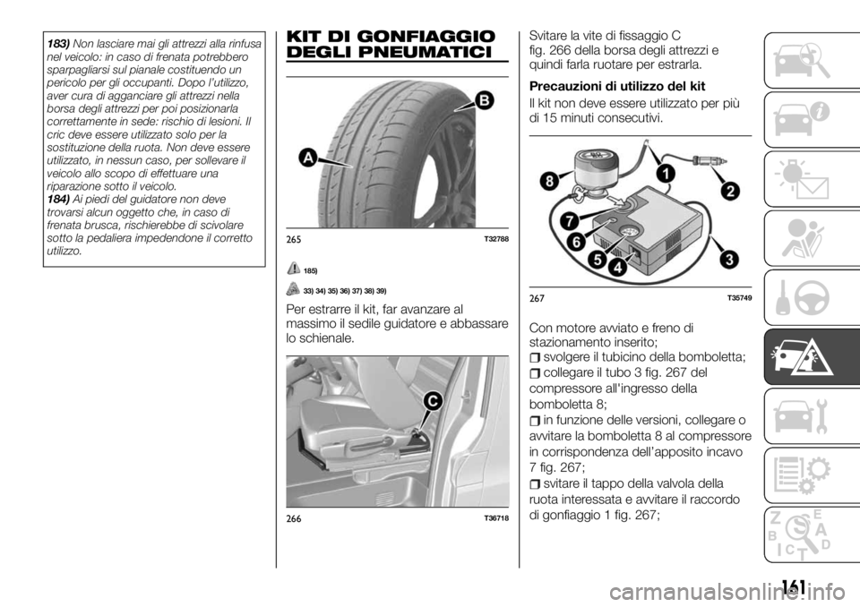 FIAT TALENTO 2020 Libretto Uso Manutenzione (in Italian) 183)Non lasciare mai gli attrezzi alla rinfusa
nel veicolo: in caso di frenata potrebbero
sparpagliarsi sul pianale costituendo un
pericolo per gli occupanti. Dopo l’utilizzo,
aver cura di agganciar FIAT TALENTO 2020 Libretto Uso Manutenzione (in Italian) 183)Non lasciare mai gli attrezzi alla rinfusa
nel veicolo: in caso di frenata potrebbero
sparpagliarsi sul pianale costituendo un
pericolo per gli occupanti. Dopo l’utilizzo,
aver cura di agganciar
