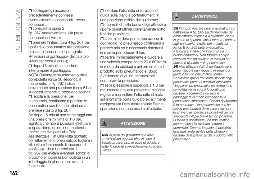 FIAT TALENTO 2020 Libretto Uso Manutenzione (in Italian) scollegare gli accessori
precedentemente connessi
eventualmente connessi alla presa
accessori ;
collegare la spina 2
fig. 267 tassativamente alla presa
accessori del veicolo;
premere l’interruttore FIAT TALENTO 2020 Libretto Uso Manutenzione (in Italian) scollegare gli accessori
precedentemente connessi
eventualmente connessi alla presa
accessori ;
collegare la spina 2
fig. 267 tassativamente alla presa
accessori del veicolo;
premere l’interruttore