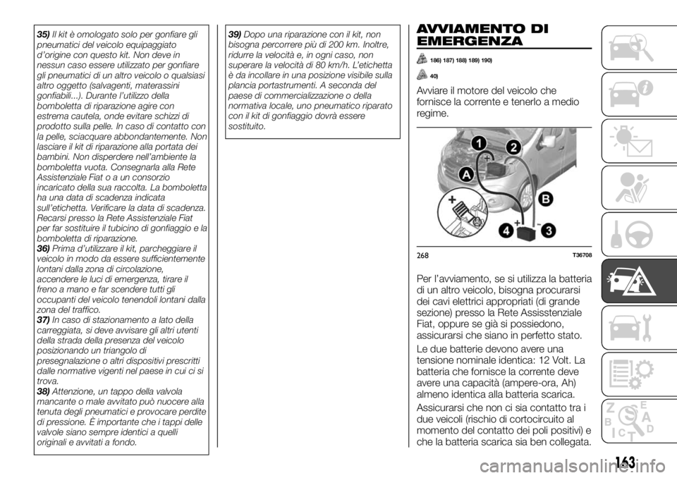 FIAT TALENTO 2020 Libretto Uso Manutenzione (in Italian) 35)Il kit è omologato solo per gonfiare gli
pneumatici del veicolo equipaggiato
d’origine con questo kit. Non deve in
nessun caso essere utilizzato per gonfiare
gli pneumatici di un altro veicolo o FIAT TALENTO 2020 Libretto Uso Manutenzione (in Italian) 35)Il kit è omologato solo per gonfiare gli
pneumatici del veicolo equipaggiato
d’origine con questo kit. Non deve in
nessun caso essere utilizzato per gonfiare
gli pneumatici di un altro veicolo o
