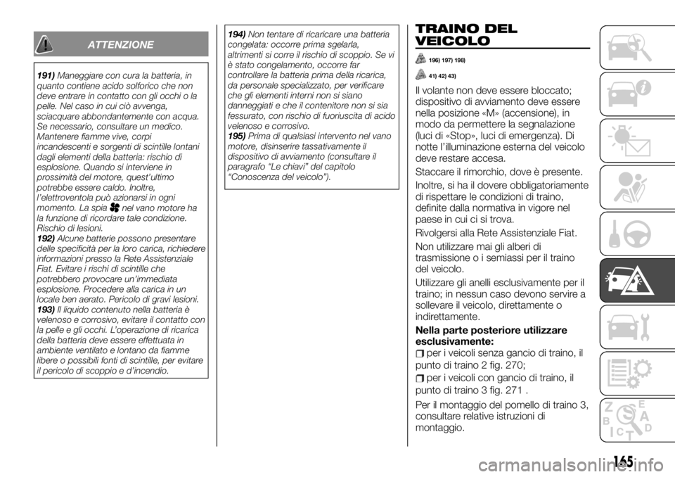 FIAT TALENTO 2020 Libretto Uso Manutenzione (in Italian) ATTENZIONE
191)Maneggiare con cura la batteria, in
quanto contiene acido solforico che non
deve entrare in contatto con gli occhi o la
pelle. Nel caso in cui ciò avvenga,
sciacquare abbondantemente c FIAT TALENTO 2020 Libretto Uso Manutenzione (in Italian) ATTENZIONE
191)Maneggiare con cura la batteria, in
quanto contiene acido solforico che non
deve entrare in contatto con gli occhi o la
pelle. Nel caso in cui ciò avvenga,
sciacquare abbondantemente c