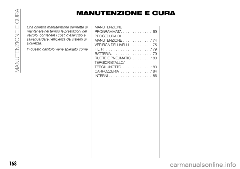 FIAT TALENTO 2020 Libretto Uso Manutenzione (in Italian) MANUTENZIONE E CURA
Una corretta manutenzione permette di
mantenere nel tempo le prestazioni del
veicolo, contenere i costi d'esercizio e
salvaguardare l'efficienza dei sistemi di
sicurezza.
I FIAT TALENTO 2020 Libretto Uso Manutenzione (in Italian) MANUTENZIONE E CURA
Una corretta manutenzione permette di
mantenere nel tempo le prestazioni del
veicolo, contenere i costi d'esercizio e
salvaguardare l'efficienza dei sistemi di
sicurezza.
I