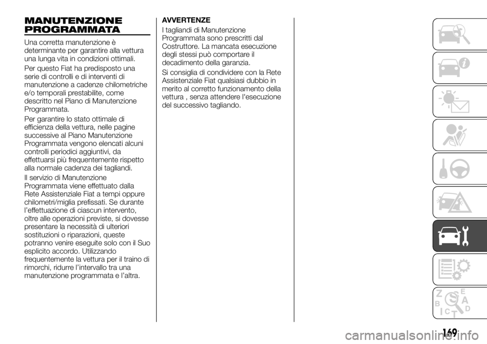 FIAT TALENTO 2020 Libretto Uso Manutenzione (in Italian) MANUTENZIONE
PROGRAMMATA
Una corretta manutenzione è
determinante per garantire alla vettura
una lunga vita in condizioni ottimali.
Per questo Fiat ha predisposto una
serie di controlli e di interven FIAT TALENTO 2020 Libretto Uso Manutenzione (in Italian) MANUTENZIONE
PROGRAMMATA
Una corretta manutenzione è
determinante per garantire alla vettura
una lunga vita in condizioni ottimali.
Per questo Fiat ha predisposto una
serie di controlli e di interven