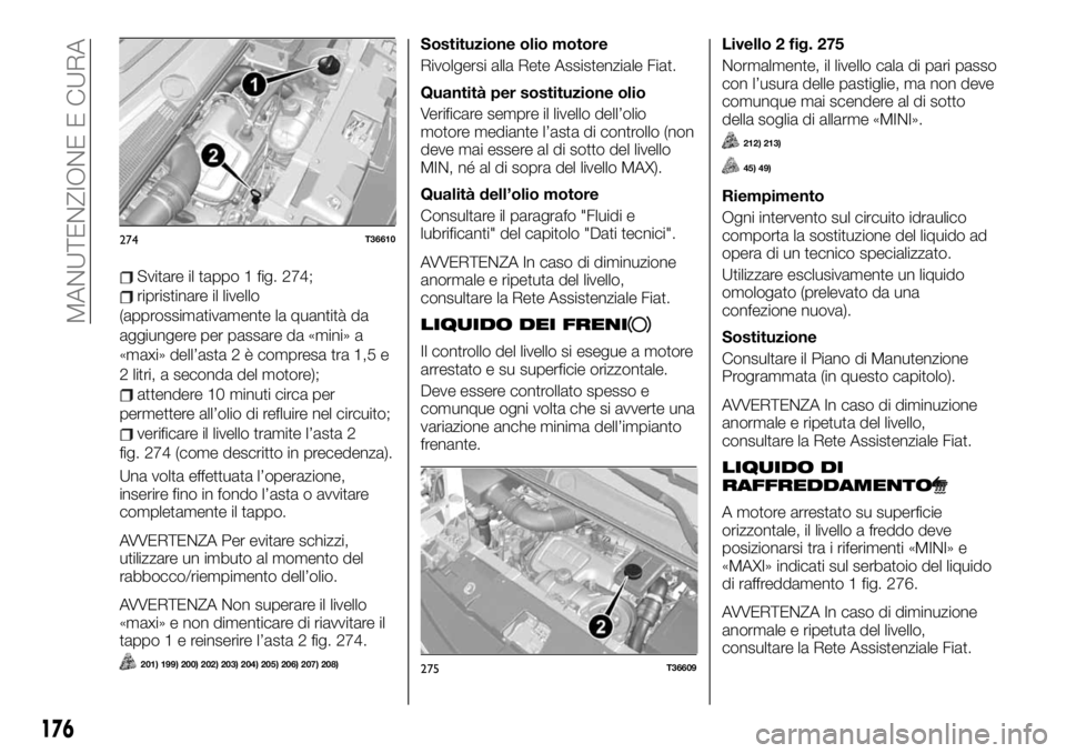 FIAT TALENTO 2020 Libretto Uso Manutenzione (in Italian) Svitare il tappo 1 fig. 274;
ripristinare il livello
(approssimativamente la quantità da
aggiungere per passare da «mini» a
«maxi» dell’asta 2 è compresa tra 1,5 e
2 litri, a seconda del motor FIAT TALENTO 2020 Libretto Uso Manutenzione (in Italian) Svitare il tappo 1 fig. 274;
ripristinare il livello
(approssimativamente la quantità da
aggiungere per passare da «mini» a
«maxi» dell’asta 2 è compresa tra 1,5 e
2 litri, a seconda del motor