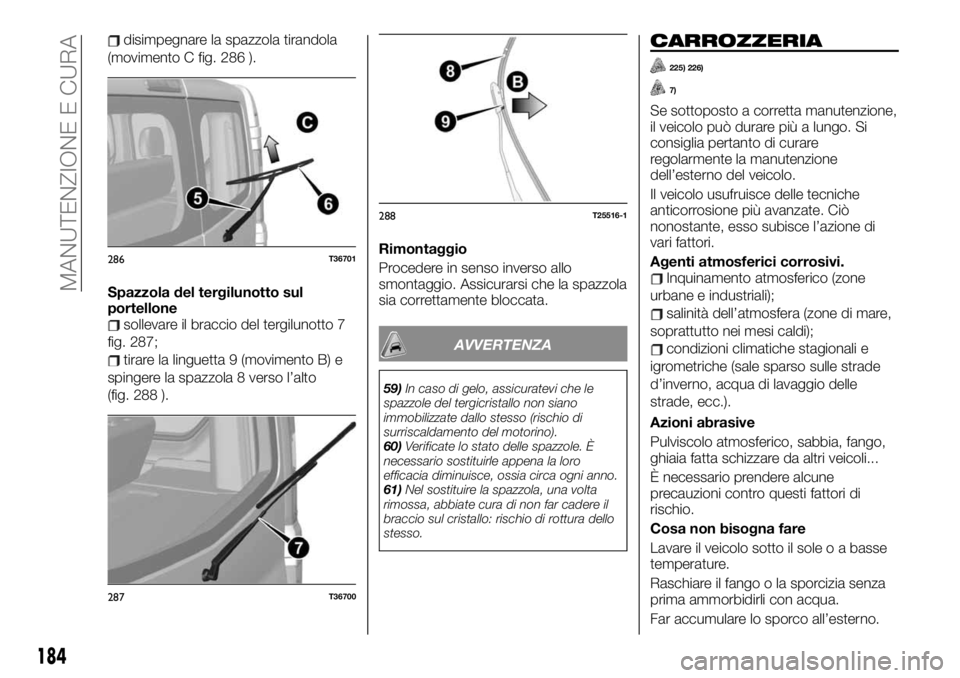 FIAT TALENTO 2020 Libretto Uso Manutenzione (in Italian) disimpegnare la spazzola tirandola
(movimento C fig. 286 ).
Spazzola del tergilunotto sul
portellone
sollevare il braccio del tergilunotto 7
fig. 287;
tirare la linguetta 9 (movimento B) e
spingere la FIAT TALENTO 2020 Libretto Uso Manutenzione (in Italian) disimpegnare la spazzola tirandola
(movimento C fig. 286 ).
Spazzola del tergilunotto sul
portellone
sollevare il braccio del tergilunotto 7
fig. 287;
tirare la linguetta 9 (movimento B) e
spingere la