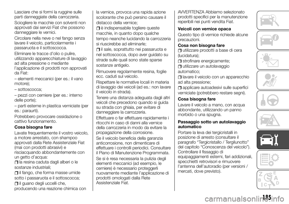 FIAT TALENTO 2020 Libretto Uso Manutenzione (in Italian) Lasciare che si formi la ruggine sulle
parti danneggiate della carrozzeria.
Sciogliere le macchie con solventi non
approvati dai servizi Fiat che possono
danneggiare le vernici.
Circolare nella neve o FIAT TALENTO 2020 Libretto Uso Manutenzione (in Italian) Lasciare che si formi la ruggine sulle
parti danneggiate della carrozzeria.
Sciogliere le macchie con solventi non
approvati dai servizi Fiat che possono
danneggiare le vernici.
Circolare nella neve o