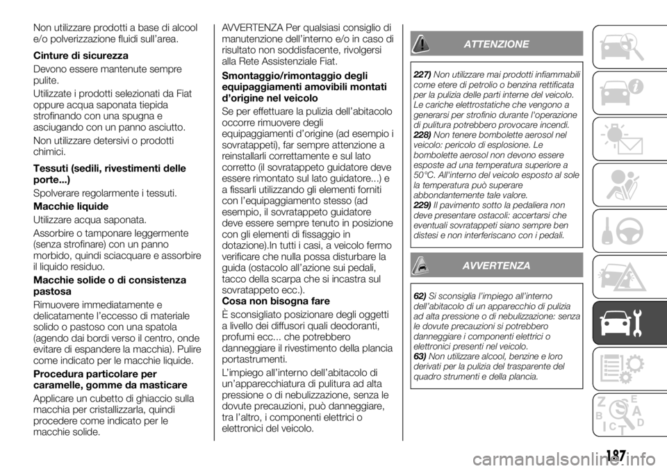 FIAT TALENTO 2020 Libretto Uso Manutenzione (in Italian) Non utilizzare prodotti a base di alcool
e/o polverizzazione fluidi sull’area.
Cinture di sicurezza
Devono essere mantenute sempre
pulite.
Utilizzate i prodotti selezionati da Fiat
oppure acqua sapo FIAT TALENTO 2020 Libretto Uso Manutenzione (in Italian) Non utilizzare prodotti a base di alcool
e/o polverizzazione fluidi sull’area.
Cinture di sicurezza
Devono essere mantenute sempre
pulite.
Utilizzate i prodotti selezionati da Fiat
oppure acqua sapo