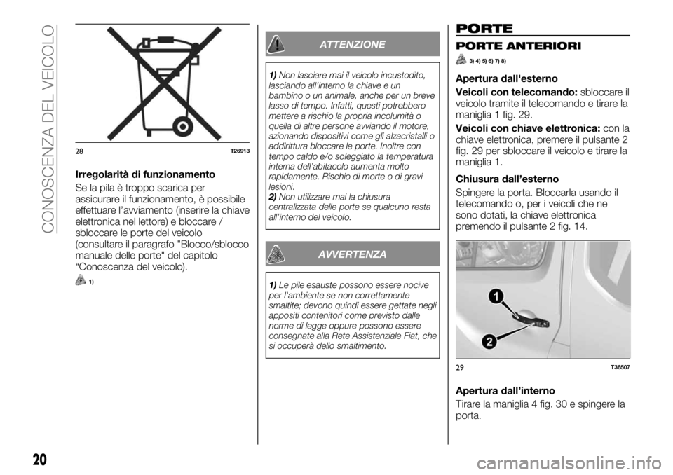 FIAT TALENTO 2020 Libretto Uso Manutenzione (in Italian) Irregolarità di funzionamento
Se la pila è troppo scarica per
assicurare il funzionamento, è possibile
effettuare l’avviamento (inserire la chiave
elettronica nel lettore) e bloccare /
sbloccare FIAT TALENTO 2020 Libretto Uso Manutenzione (in Italian) Irregolarità di funzionamento
Se la pila è troppo scarica per
assicurare il funzionamento, è possibile
effettuare l’avviamento (inserire la chiave
elettronica nel lettore) e bloccare /
sbloccare