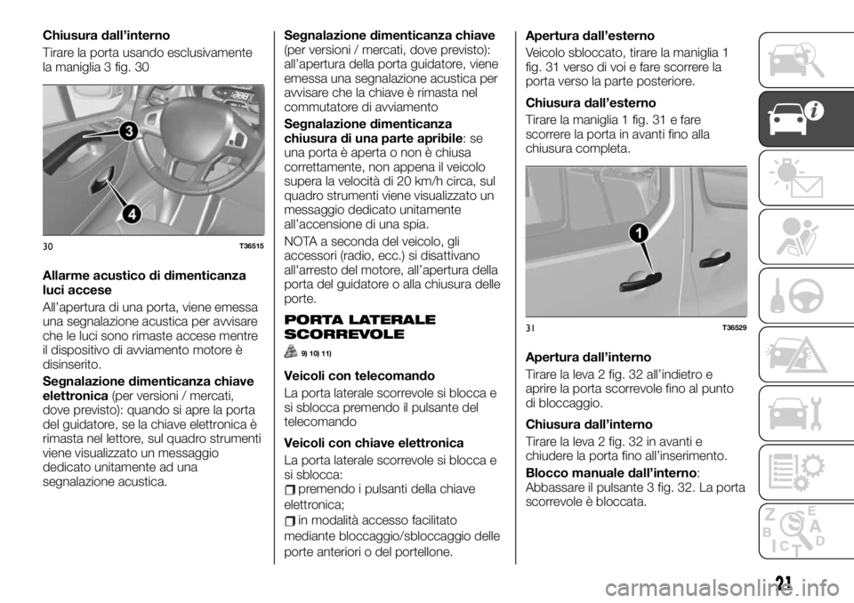 FIAT TALENTO 2020  Libretto Uso Manutenzione (in Italian) Chiusura dall’interno
Tirare la porta usando esclusivamente
la maniglia 3 fig. 30
Allarme acustico di dimenticanza
luci accese
All’apertura di una porta, viene emessa
una segnalazione acustica per