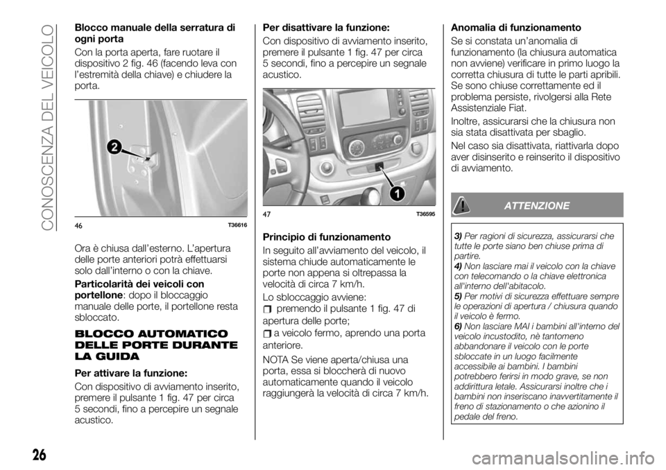 FIAT TALENTO 2020 Libretto Uso Manutenzione (in Italian) Blocco manuale della serratura di
ogni porta
Con la porta aperta, fare ruotare il
dispositivo 2 fig. 46 (facendo leva con
l’estremità della chiave) e chiudere la
porta.
Ora è chiusa dall’esterno FIAT TALENTO 2020 Libretto Uso Manutenzione (in Italian) Blocco manuale della serratura di
ogni porta
Con la porta aperta, fare ruotare il
dispositivo 2 fig. 46 (facendo leva con
l’estremità della chiave) e chiudere la
porta.
Ora è chiusa dall’esterno