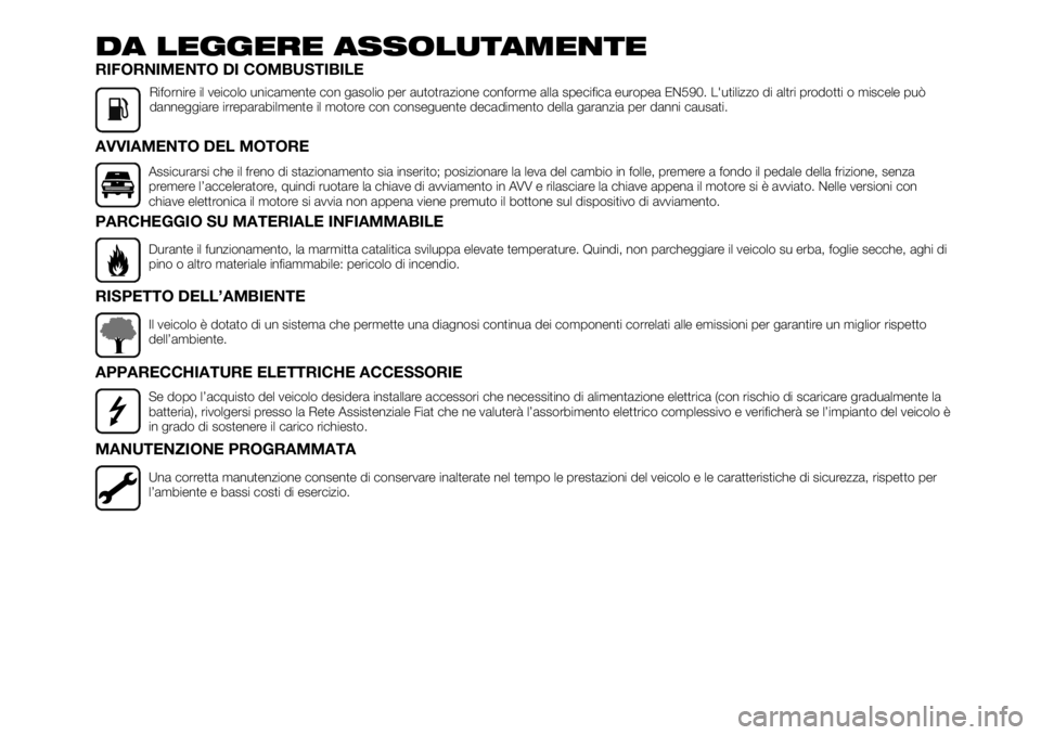 FIAT TALENTO 2019 Libretto Uso Manutenzione (in Italian) DA LEGGERE ASSOLUTAMENTE
RIFORNIMENTO DI COMBUSTIBILE
Rifornire il veicolo unicamente con gasolio per autotrazione conforme alla specifica europea EN590. L'utilizzo di altri prodotti o miscele pu FIAT TALENTO 2019 Libretto Uso Manutenzione (in Italian) DA LEGGERE ASSOLUTAMENTE
RIFORNIMENTO DI COMBUSTIBILE
Rifornire il veicolo unicamente con gasolio per autotrazione conforme alla specifica europea EN590. L'utilizzo di altri prodotti o miscele pu