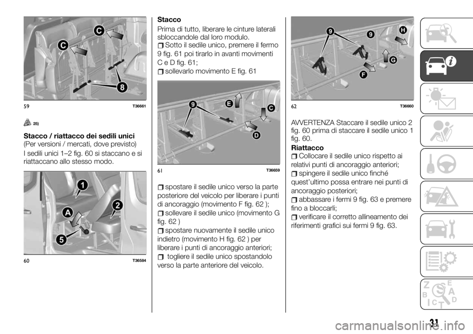 FIAT TALENTO 2021  Libretto Uso Manutenzione (in Italian) 25)
Stacco / riattacco dei sedili unici
(Per versioni / mercati, dove previsto)
I sedili unici 1–2 fig. 60 si staccano e si
riattaccano allo stesso modo.Stacco
Prima di tutto, liberare le cinture la