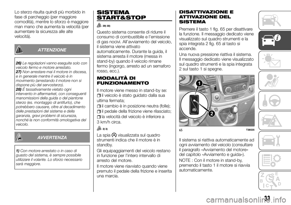 FIAT TALENTO 2021 Libretto Uso Manutenzione (in Italian) Lo sterzo risulta quindi più morbido in
fase di parcheggio (per maggiore
comodità), mentre lo sforzo è maggiore
man mano che aumenta la velocità (per
aumentare la sicurezza alle alte
velocità).
A FIAT TALENTO 2021 Libretto Uso Manutenzione (in Italian) Lo sterzo risulta quindi più morbido in
fase di parcheggio (per maggiore
comodità), mentre lo sforzo è maggiore
man mano che aumenta la velocità (per
aumentare la sicurezza alle alte
velocità).
A
