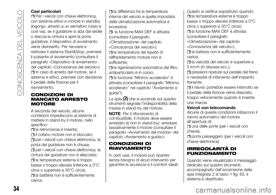 FIAT TALENTO 2021  Libretto Uso Manutenzione (in Italian) Casi particolariPer i veicoli con chiave elettronica,
con sistema attivo e motore in standby
(ingorgo, arresto a un semaforo rosso e
così via), se il guidatore si alza dal sedile
o slaccia la cintura