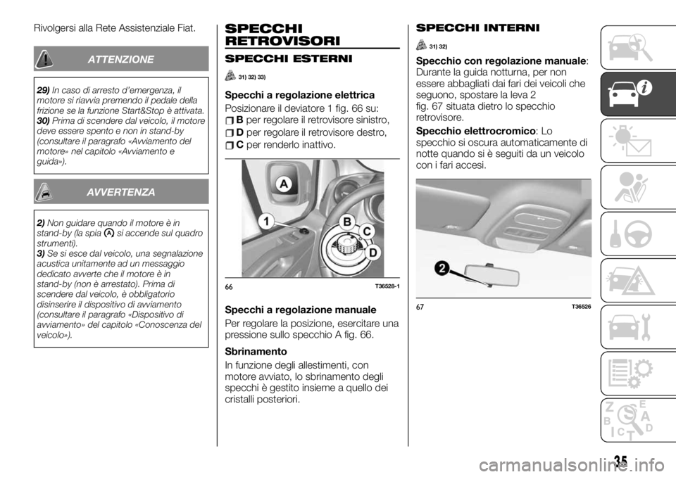 FIAT TALENTO 2021 Libretto Uso Manutenzione (in Italian) Rivolgersi alla Rete Assistenziale Fiat.
ATTENZIONE
29)In caso di arresto d’emergenza, il
motore si riavvia premendo il pedale della
frizione se la funzione Start&Stop è attivata.
30)Prima di scend FIAT TALENTO 2021 Libretto Uso Manutenzione (in Italian) Rivolgersi alla Rete Assistenziale Fiat.
ATTENZIONE
29)In caso di arresto d’emergenza, il
motore si riavvia premendo il pedale della
frizione se la funzione Start&Stop è attivata.
30)Prima di scend