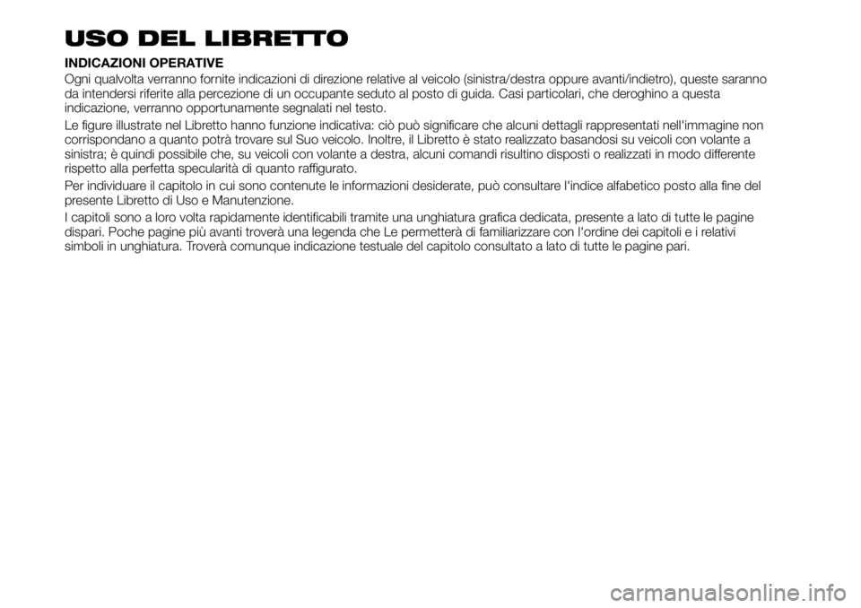 FIAT TALENTO 2019 Libretto Uso Manutenzione (in Italian) USO DEL LIBRETTO
INDICAZIONI OPERATIVE
Ogni qualvolta verranno fornite indicazioni di direzione relative al veicolo (sinistra/destra oppure avanti/indietro), queste saranno
da intendersi riferite alla FIAT TALENTO 2019 Libretto Uso Manutenzione (in Italian) USO DEL LIBRETTO
INDICAZIONI OPERATIVE
Ogni qualvolta verranno fornite indicazioni di direzione relative al veicolo (sinistra/destra oppure avanti/indietro), queste saranno
da intendersi riferite alla