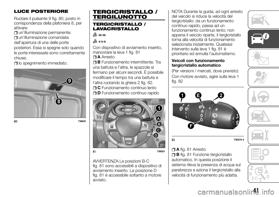 FIAT TALENTO 2021 Libretto Uso Manutenzione (in Italian) un’illuminazione comandata
dall’apertura di una delle porte
posteriori. Essa si spegne solo quando
le porte interessate sono correttamente
chiuse;
lo spegnimento immediato.
TERGICRISTALLO /
TERGIL FIAT TALENTO 2021 Libretto Uso Manutenzione (in Italian) un’illuminazione comandata
dall’apertura di una delle porte
posteriori. Essa si spegne solo quando
le porte interessate sono correttamente
chiuse;
lo spegnimento immediato.
TERGICRISTALLO /
TERGIL