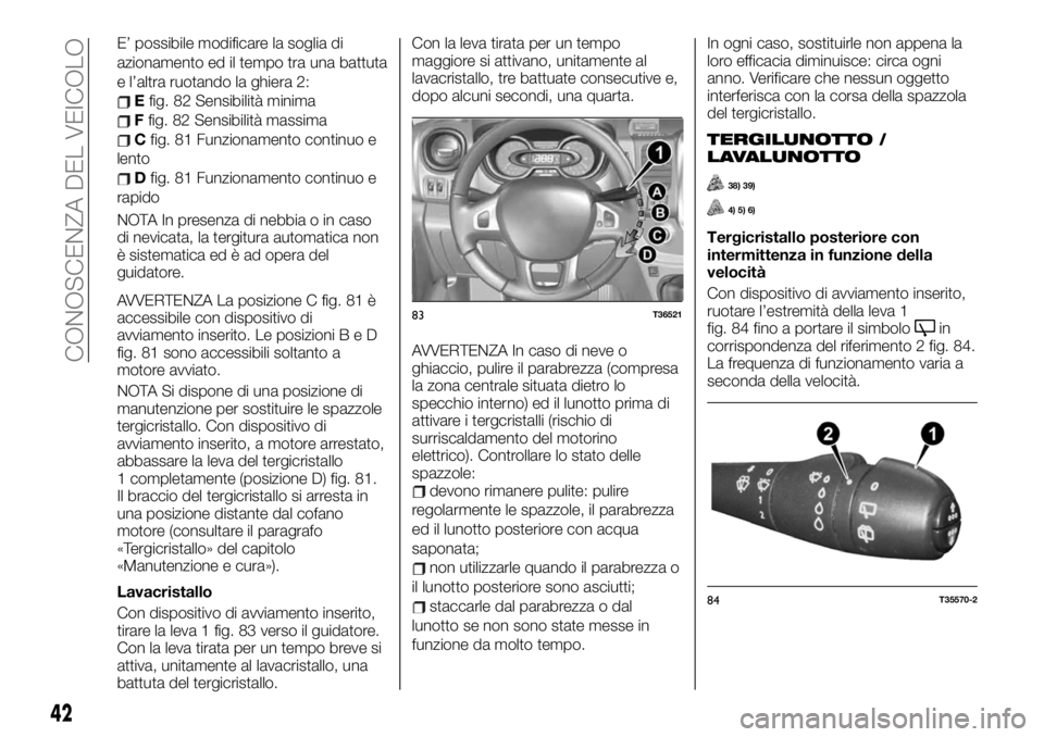 FIAT TALENTO 2021 Libretto Uso Manutenzione (in Italian) E’ possibile modificare la soglia di
azionamento ed il tempo tra una battuta
e l’altra ruotando la ghiera 2:
Efig. 82 Sensibilità minima
Ffig. 82 Sensibilità massima
Cfig. 81 Funzionamento conti FIAT TALENTO 2021 Libretto Uso Manutenzione (in Italian) E’ possibile modificare la soglia di
azionamento ed il tempo tra una battuta
e l’altra ruotando la ghiera 2:
Efig. 82 Sensibilità minima
Ffig. 82 Sensibilità massima
Cfig. 81 Funzionamento conti