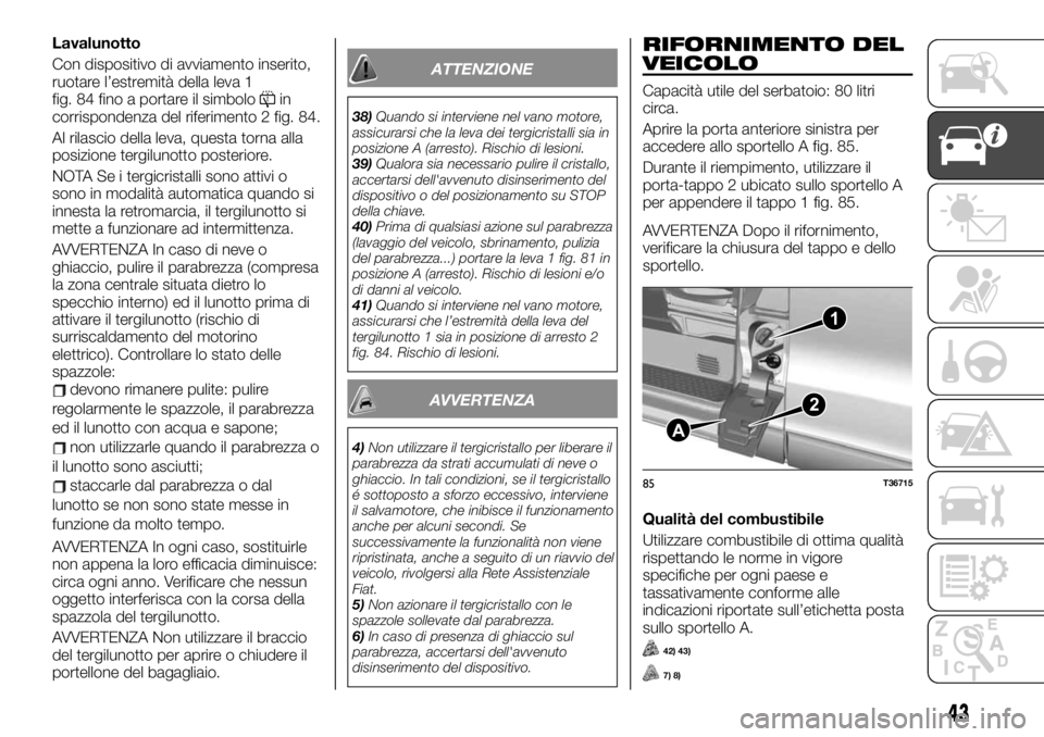 FIAT TALENTO 2021 Libretto Uso Manutenzione (in Italian) Lavalunotto
Con dispositivo di avviamento inserito,
ruotare l’estremità della leva 1
fig. 84 fino a portare il simbolo
in
corrispondenza del riferimento 2 fig. 84.
Al rilascio della leva, questa to FIAT TALENTO 2021 Libretto Uso Manutenzione (in Italian) Lavalunotto
Con dispositivo di avviamento inserito,
ruotare l’estremità della leva 1
fig. 84 fino a portare il simbolo
in
corrispondenza del riferimento 2 fig. 84.
Al rilascio della leva, questa to