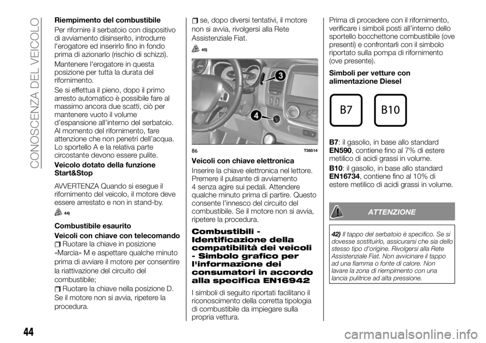 FIAT TALENTO 2021 Libretto Uso Manutenzione (in Italian) Riempimento del combustibile
Per rifornire il serbatoio con dispositivo
di avviamento disinserito, introdurre
l'erogatore ed inserirlo fino in fondo
prima di azionarlo (rischio di schizzi).
Manten FIAT TALENTO 2021 Libretto Uso Manutenzione (in Italian) Riempimento del combustibile
Per rifornire il serbatoio con dispositivo
di avviamento disinserito, introdurre
l'erogatore ed inserirlo fino in fondo
prima di azionarlo (rischio di schizzi).
Manten
