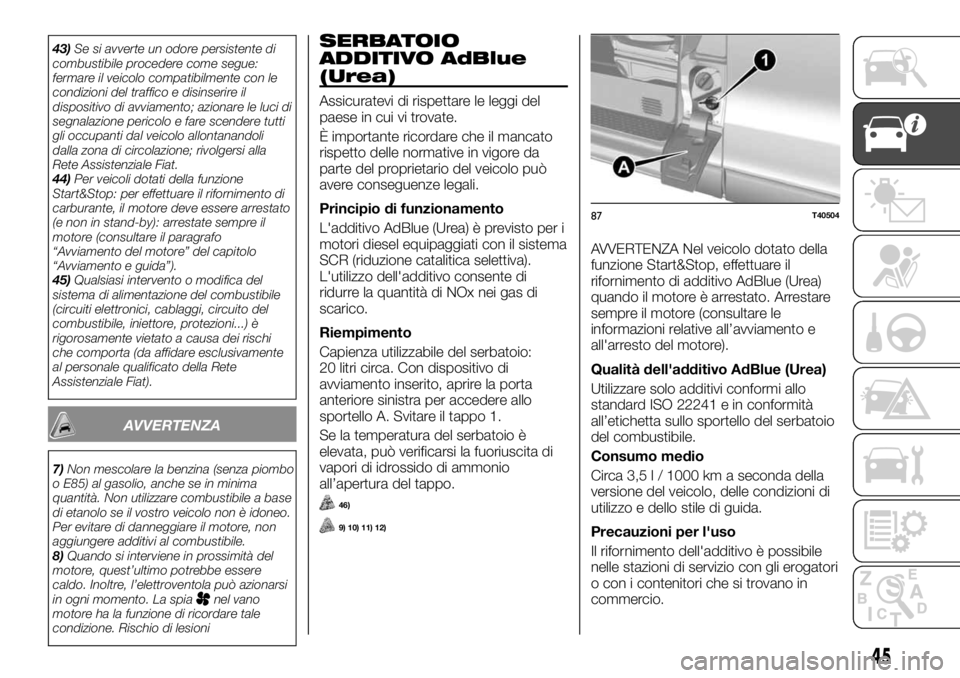 FIAT TALENTO 2021 Libretto Uso Manutenzione (in Italian) 43)Se si avverte un odore persistente di
combustibile procedere come segue:
fermare il veicolo compatibilmente con le
condizioni del traffico e disinserire il
dispositivo di avviamento; azionare le lu FIAT TALENTO 2021 Libretto Uso Manutenzione (in Italian) 43)Se si avverte un odore persistente di
combustibile procedere come segue:
fermare il veicolo compatibilmente con le
condizioni del traffico e disinserire il
dispositivo di avviamento; azionare le lu
