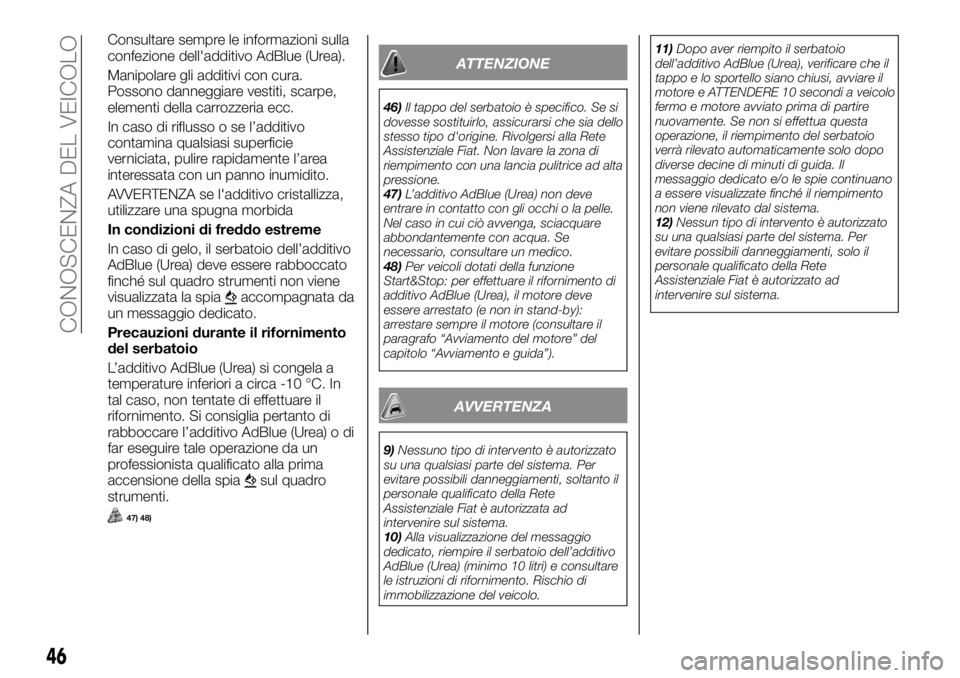 FIAT TALENTO 2021 Libretto Uso Manutenzione (in Italian) Consultare sempre le informazioni sulla
confezione dell'additivo AdBlue (Urea).
Manipolare gli additivi con cura.
Possono danneggiare vestiti, scarpe,
elementi della carrozzeria ecc.
In caso di ri FIAT TALENTO 2021 Libretto Uso Manutenzione (in Italian) Consultare sempre le informazioni sulla
confezione dell'additivo AdBlue (Urea).
Manipolare gli additivi con cura.
Possono danneggiare vestiti, scarpe,
elementi della carrozzeria ecc.
In caso di ri