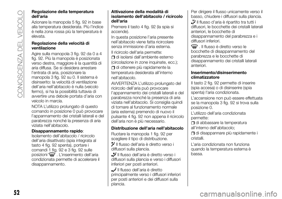 FIAT TALENTO 2020 Libretto Uso Manutenzione (in Italian) Regolazione della temperatura
dell'aria
Azionare la manopola 5 fig. 92 in base
alla temperatura desiderata. Più l’indice
è nella zona rossa più la temperatura è
elevata.
Regolazione della ve FIAT TALENTO 2020 Libretto Uso Manutenzione (in Italian) Regolazione della temperatura
dell'aria
Azionare la manopola 5 fig. 92 in base
alla temperatura desiderata. Più l’indice
è nella zona rossa più la temperatura è
elevata.
Regolazione della ve