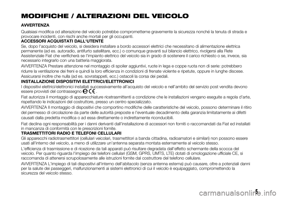 FIAT TALENTO 2019 Libretto Uso Manutenzione (in Italian) MODIFICHE / ALTERAZIONI DEL VEICOLO
AVVERTENZA
Qualsiasi modifica od alterazione del veicolo potrebbe comprometterne gravemente la sicurezza nonché la tenuta di strada e
provocare incidenti, con risc FIAT TALENTO 2019 Libretto Uso Manutenzione (in Italian) MODIFICHE / ALTERAZIONI DEL VEICOLO
AVVERTENZA
Qualsiasi modifica od alterazione del veicolo potrebbe comprometterne gravemente la sicurezza nonché la tenuta di strada e
provocare incidenti, con risc