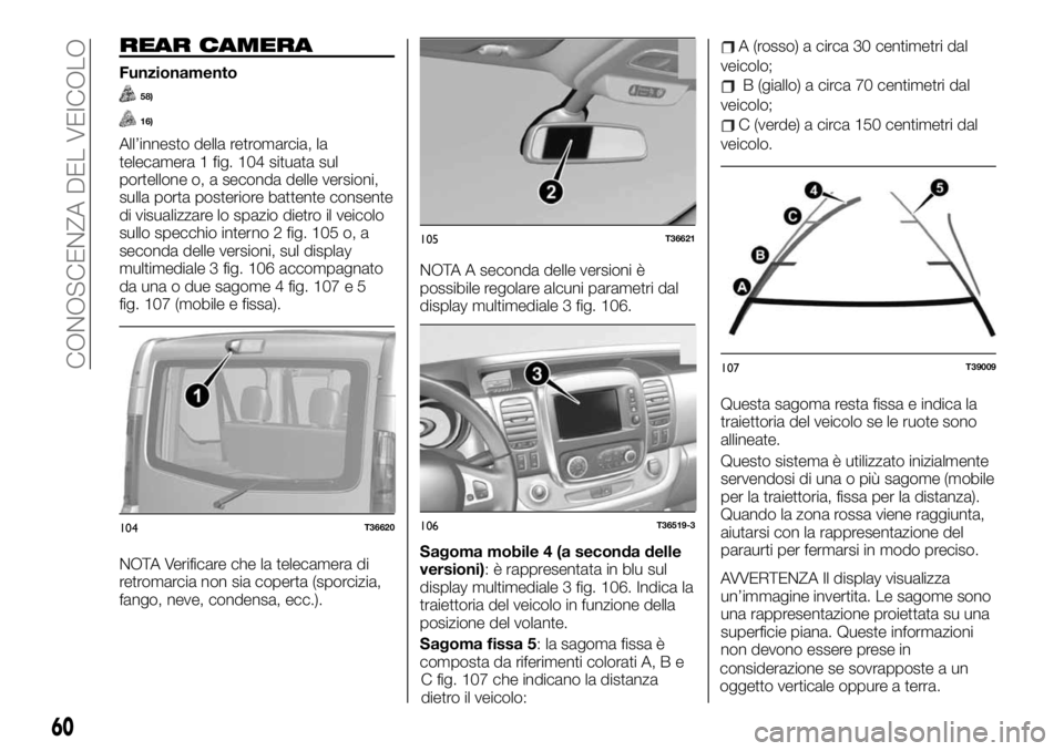 FIAT TALENTO 2020 Libretto Uso Manutenzione (in Italian) REAR CAMERA
Funzionamento
58)
16)
All’innesto della retromarcia, la
telecamera 1 fig. 104 situata sul
portellone o, a seconda delle versioni,
sulla porta posteriore battente consente
di visualizzare FIAT TALENTO 2020 Libretto Uso Manutenzione (in Italian) REAR CAMERA
Funzionamento
58)
16)
All’innesto della retromarcia, la
telecamera 1 fig. 104 situata sul
portellone o, a seconda delle versioni,
sulla porta posteriore battente consente
di visualizzare