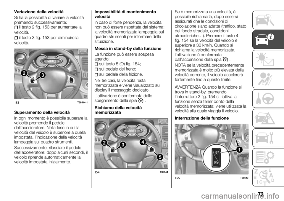FIAT TALENTO 2020 Libretto Uso Manutenzione (in Italian) Variazione della velocità
Si ha la possibilità di variare la velocità
premendo successivamente:
il tasto 2 fig. 153 per aumentare la
velocità.
il tasto 3 fig. 153 per diminuire la
velocità.
Super FIAT TALENTO 2020 Libretto Uso Manutenzione (in Italian) Variazione della velocità
Si ha la possibilità di variare la velocità
premendo successivamente:
il tasto 2 fig. 153 per aumentare la
velocità.
il tasto 3 fig. 153 per diminuire la
velocità.
Super